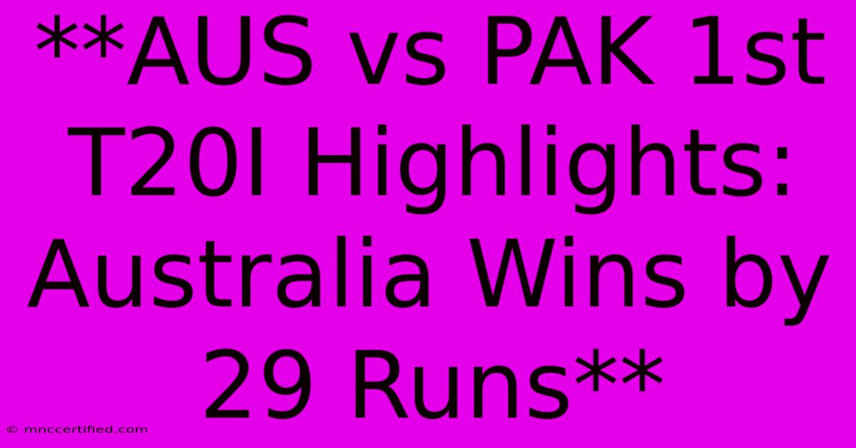 **AUS Vs PAK 1st T20I Highlights: Australia Wins By 29 Runs**