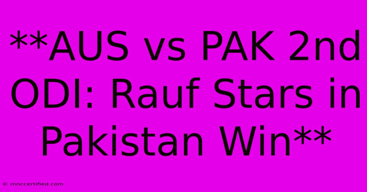 **AUS Vs PAK 2nd ODI: Rauf Stars In Pakistan Win**