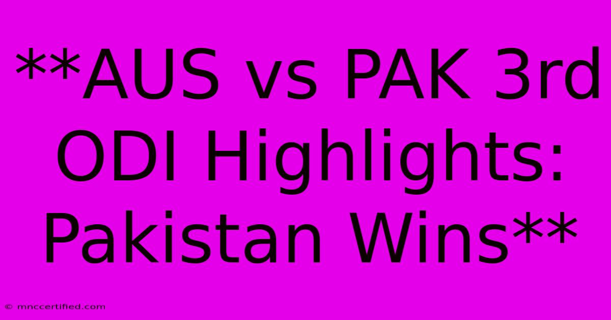 **AUS Vs PAK 3rd ODI Highlights: Pakistan Wins**