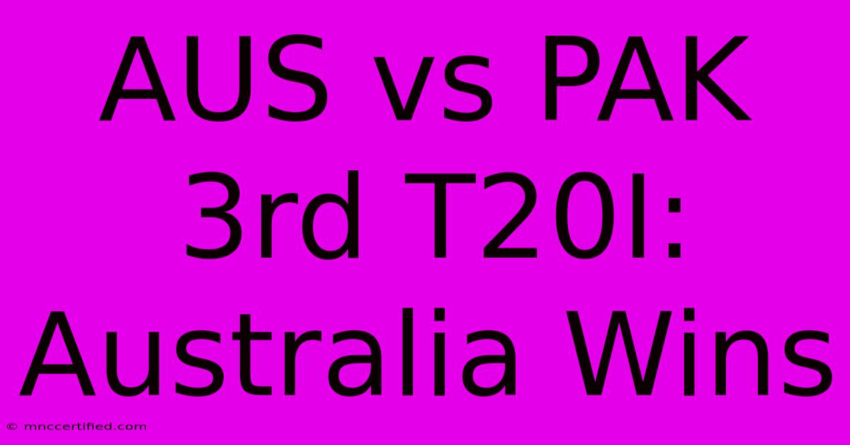 AUS Vs PAK 3rd T20I: Australia Wins