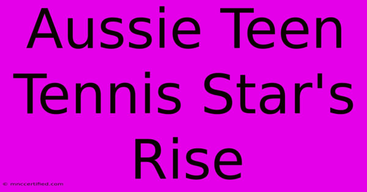 Aussie Teen Tennis Star's Rise