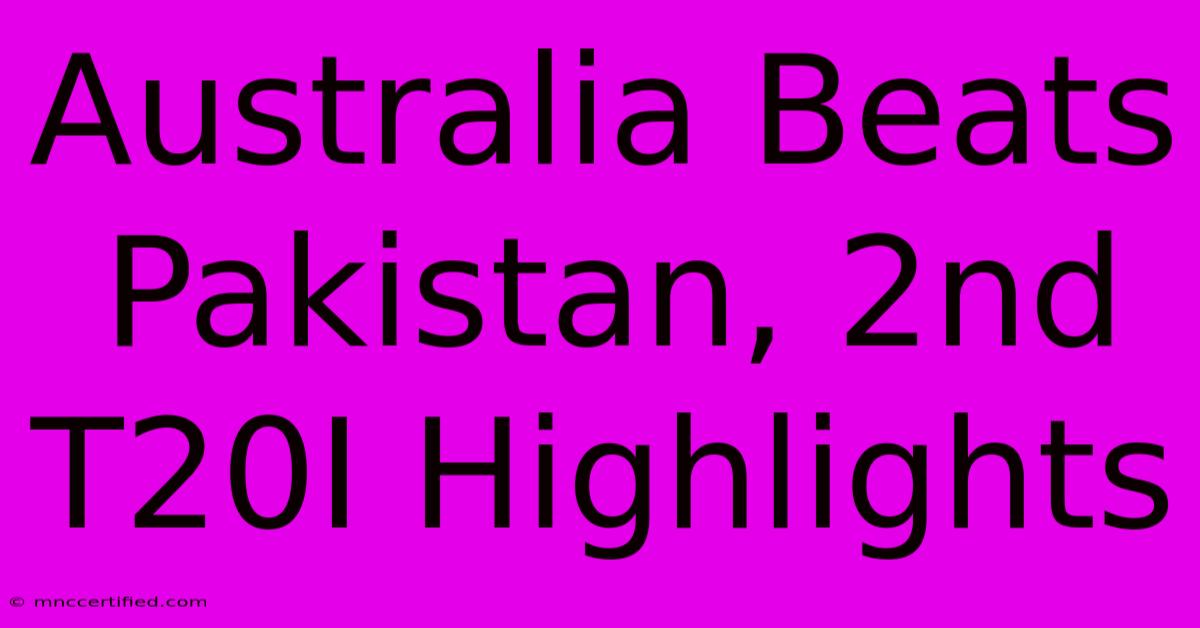 Australia Beats Pakistan, 2nd T20I Highlights