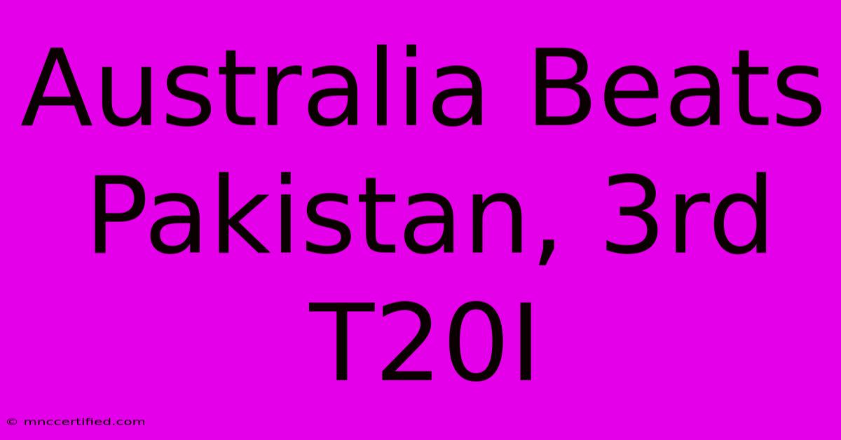 Australia Beats Pakistan, 3rd T20I