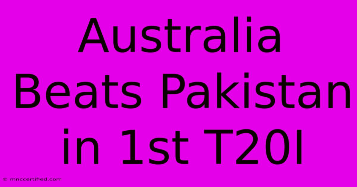 Australia Beats Pakistan In 1st T20I