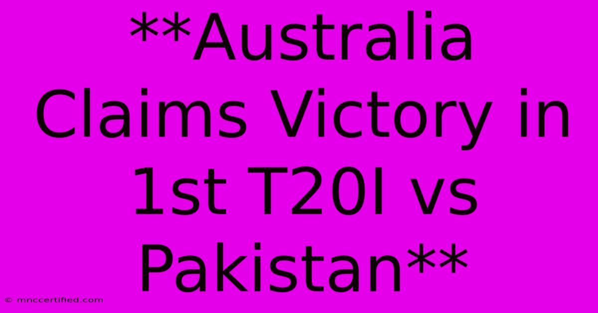 **Australia Claims Victory In 1st T20I Vs Pakistan**