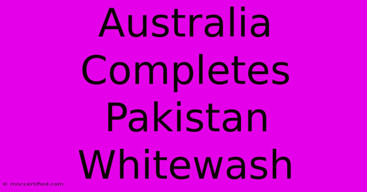 Australia Completes Pakistan Whitewash