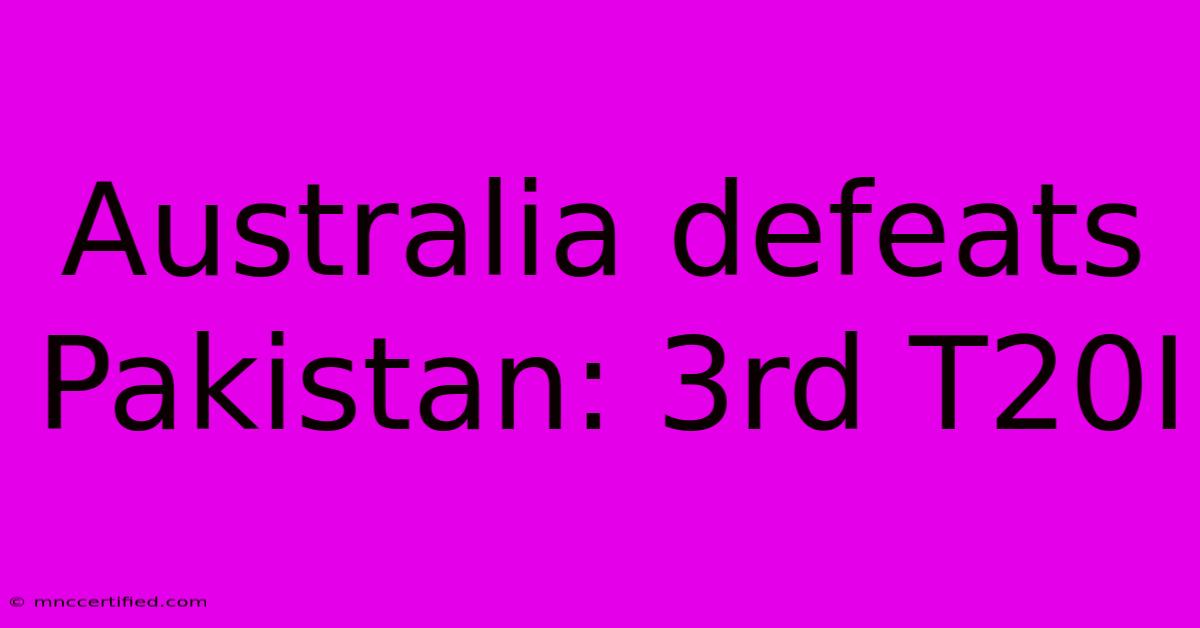 Australia Defeats Pakistan: 3rd T20I