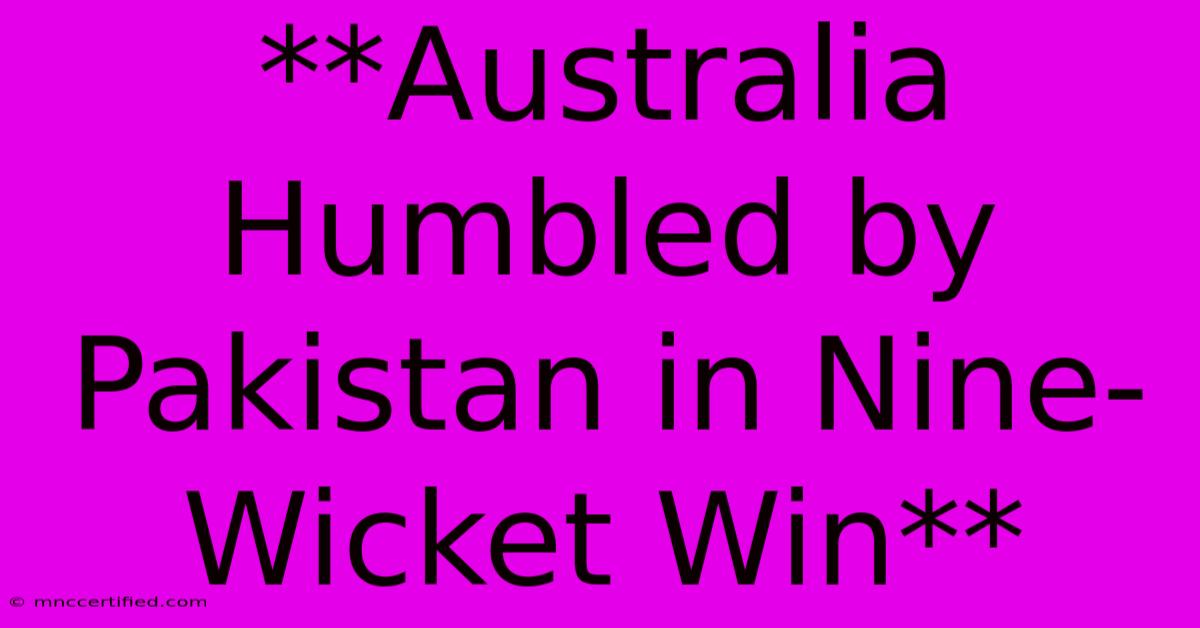 **Australia Humbled By Pakistan In Nine-Wicket Win**