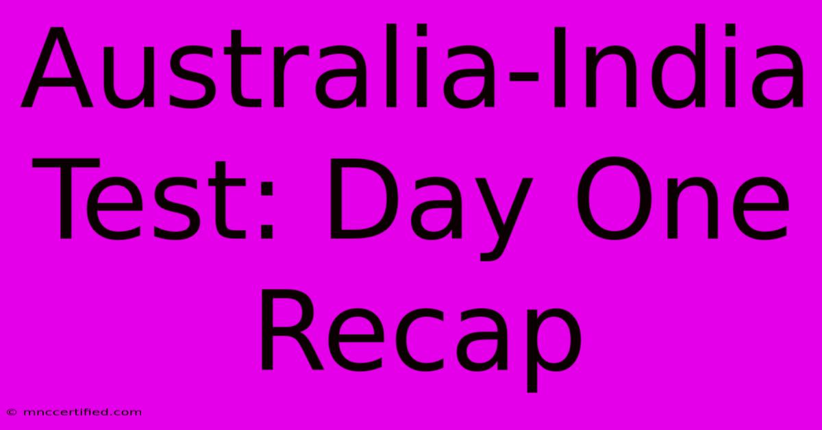 Australia-India Test: Day One Recap