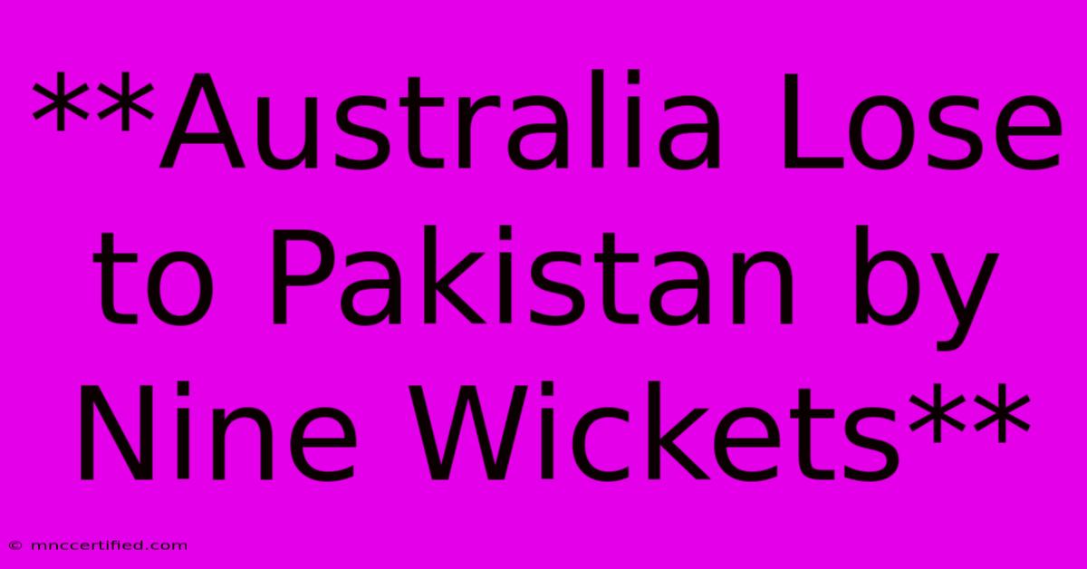 **Australia Lose To Pakistan By Nine Wickets**