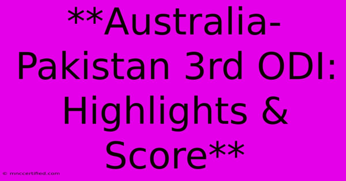 **Australia-Pakistan 3rd ODI: Highlights & Score**