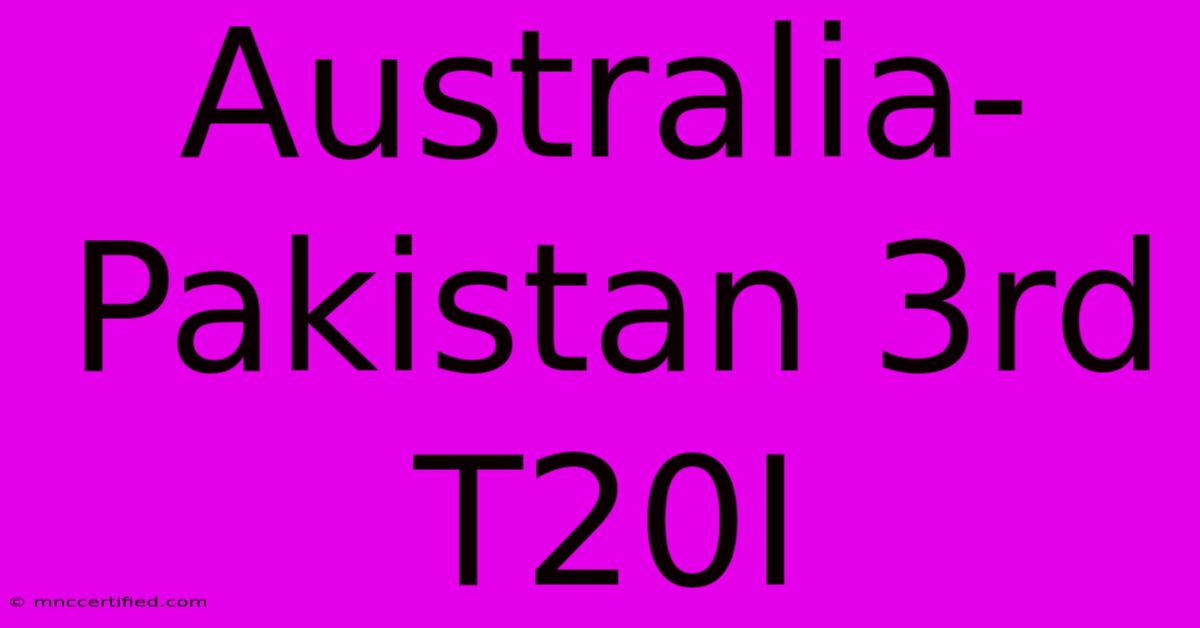 Australia-Pakistan 3rd T20I