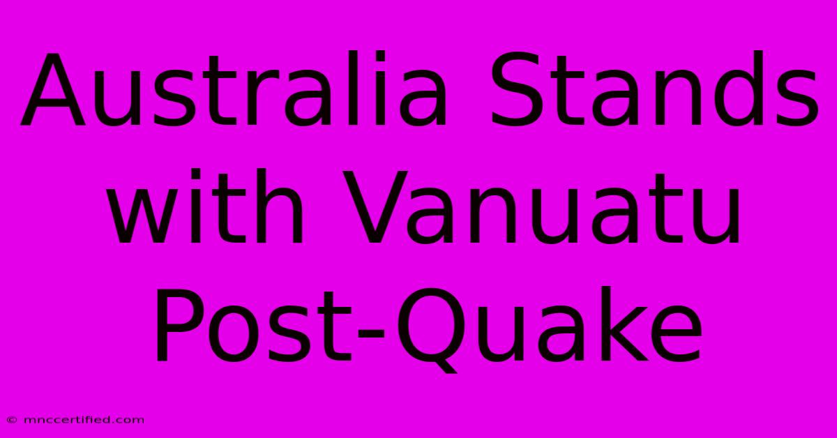 Australia Stands With Vanuatu Post-Quake