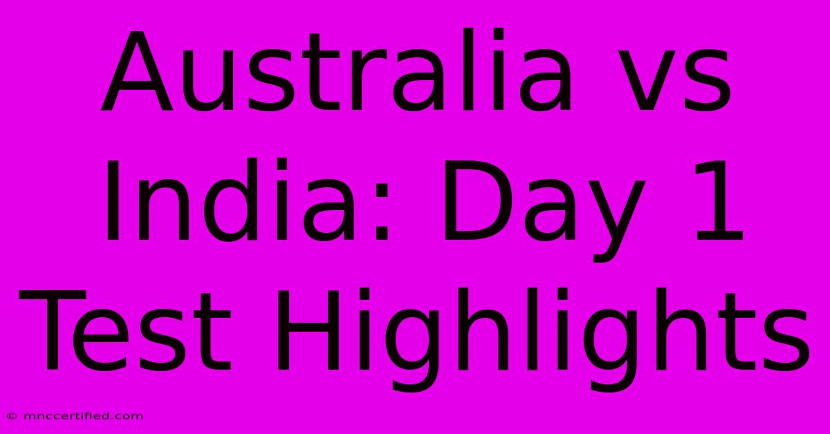 Australia Vs India: Day 1 Test Highlights