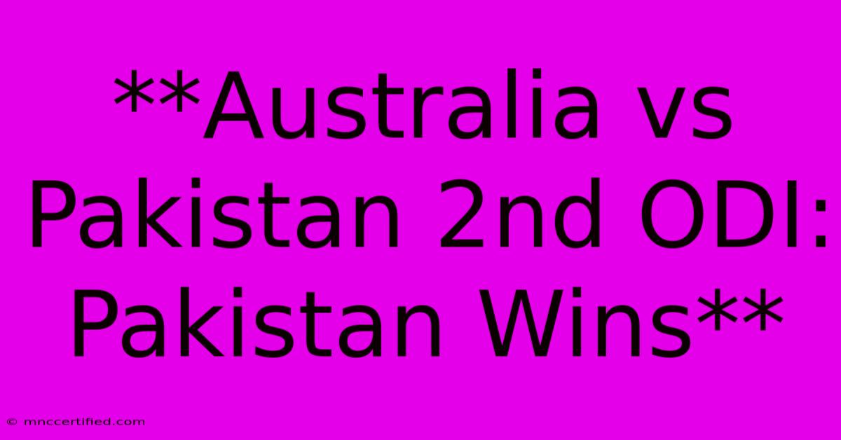 **Australia Vs Pakistan 2nd ODI: Pakistan Wins**