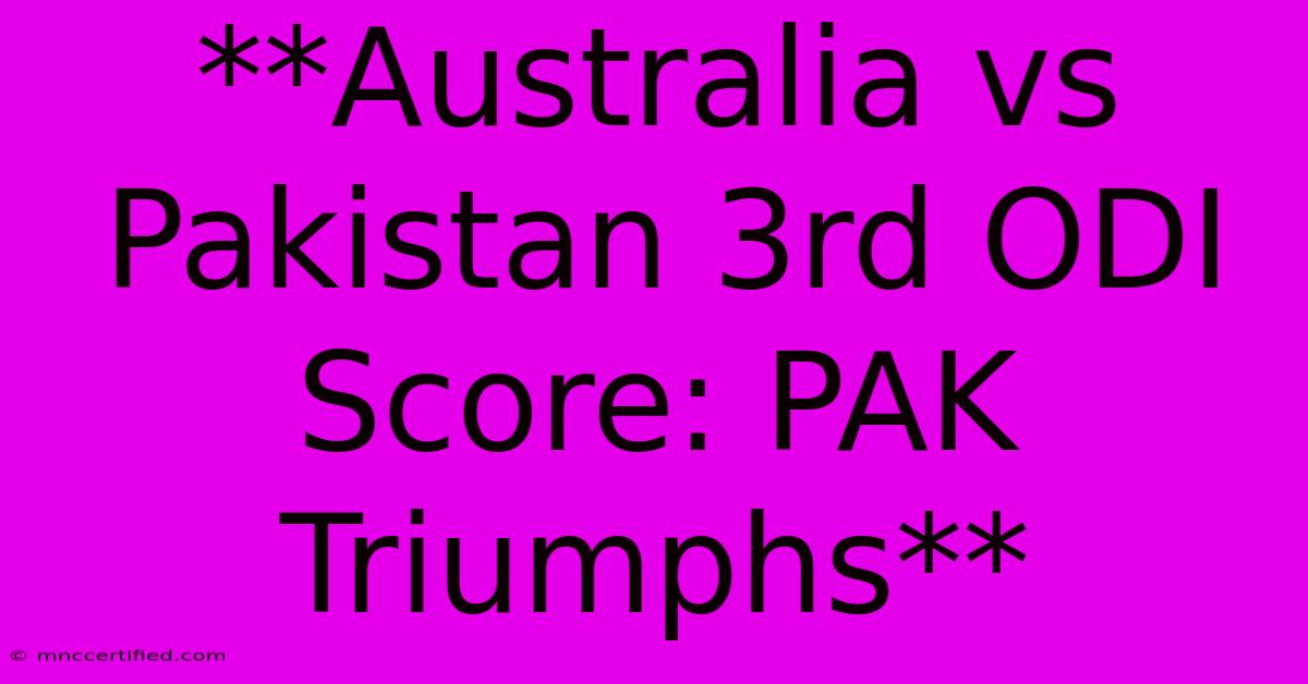 **Australia Vs Pakistan 3rd ODI Score: PAK Triumphs** 