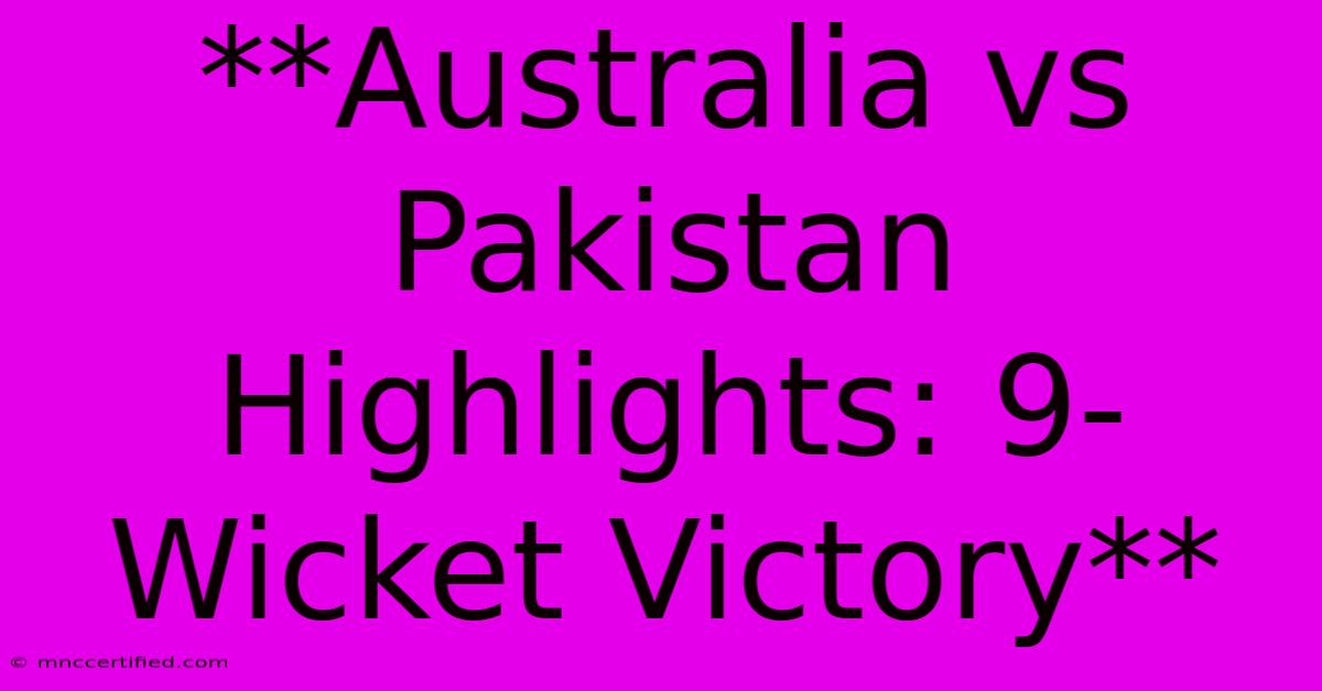 **Australia Vs Pakistan Highlights: 9-Wicket Victory**