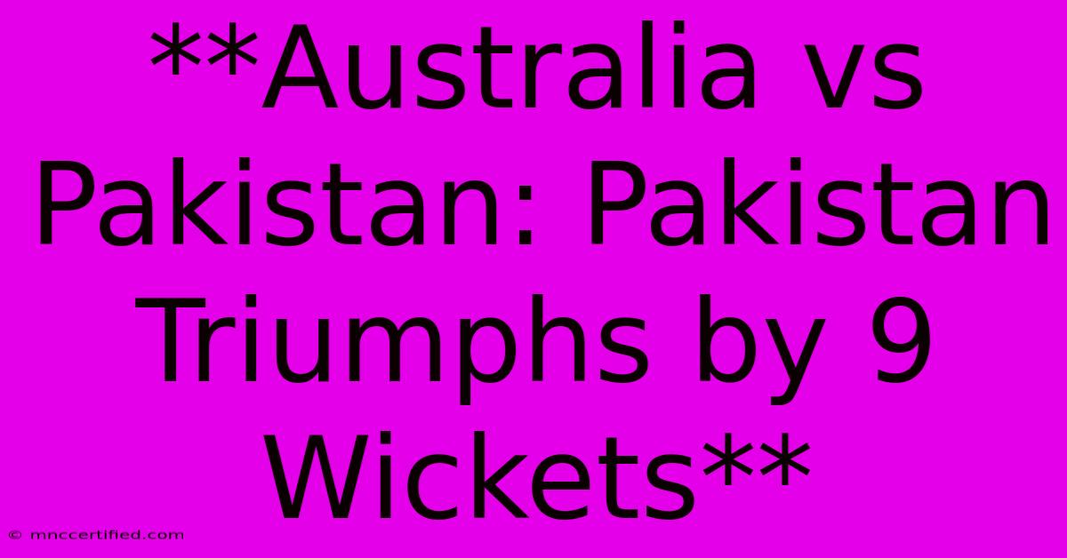 **Australia Vs Pakistan: Pakistan Triumphs By 9 Wickets**