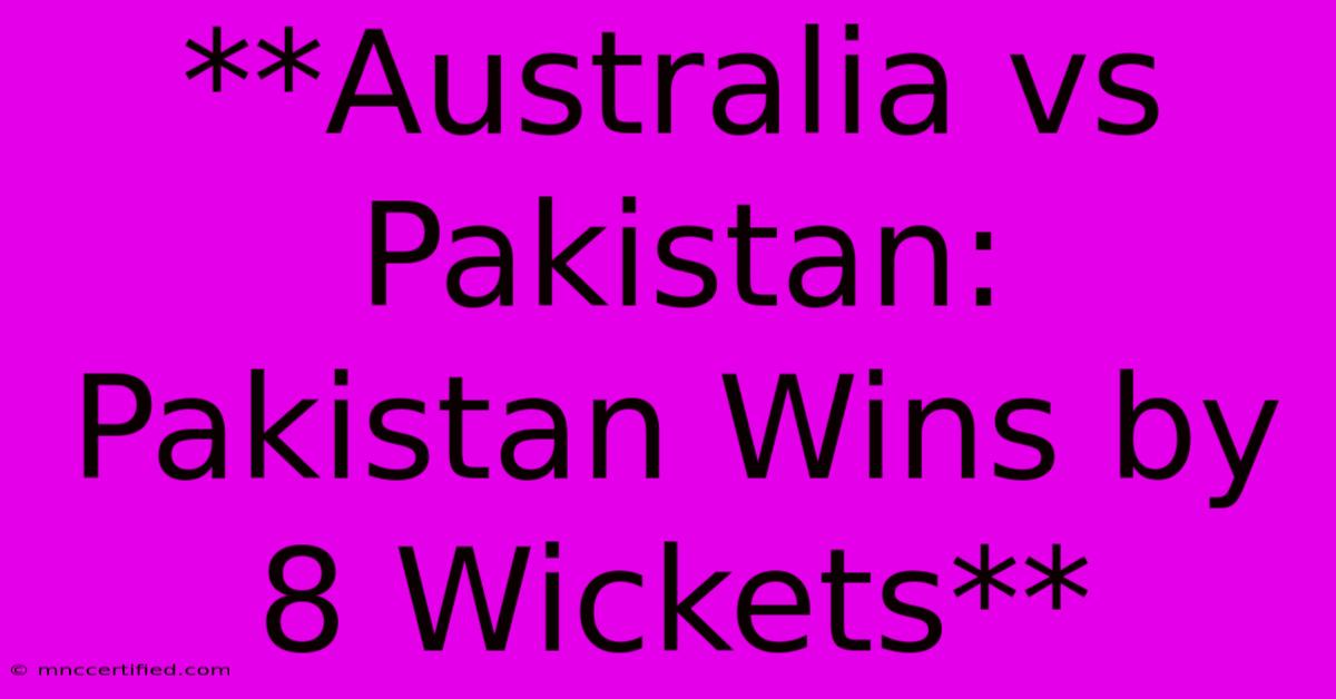 **Australia Vs Pakistan: Pakistan Wins By 8 Wickets** 