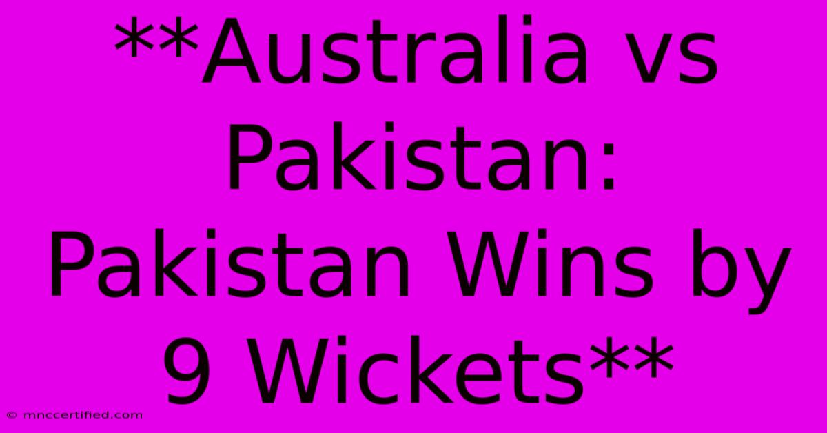 **Australia Vs Pakistan: Pakistan Wins By 9 Wickets**