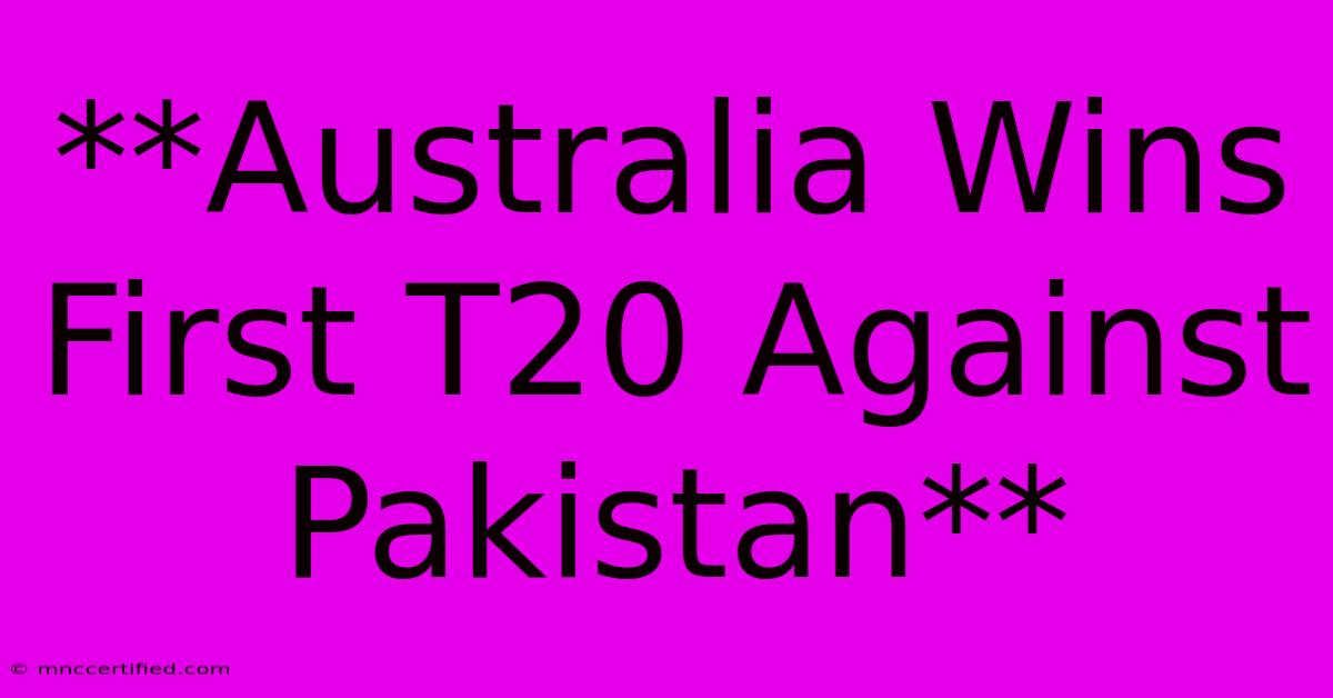 **Australia Wins First T20 Against Pakistan**