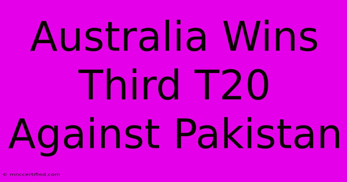 Australia Wins Third T20 Against Pakistan