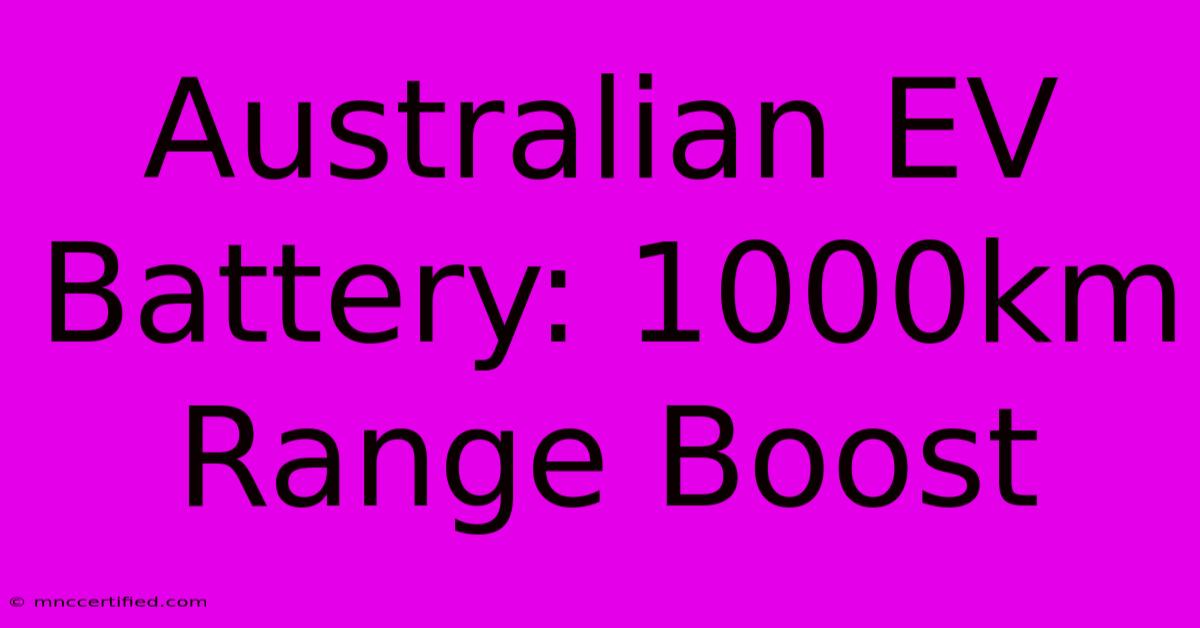 Australian EV Battery: 1000km Range Boost