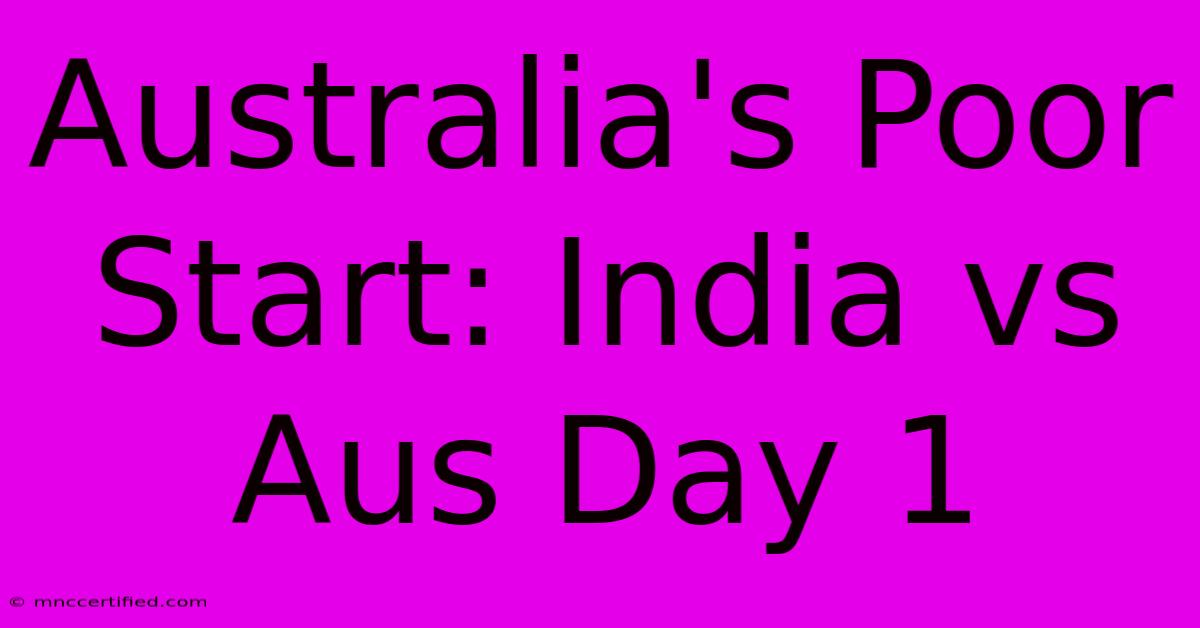 Australia's Poor Start: India Vs Aus Day 1