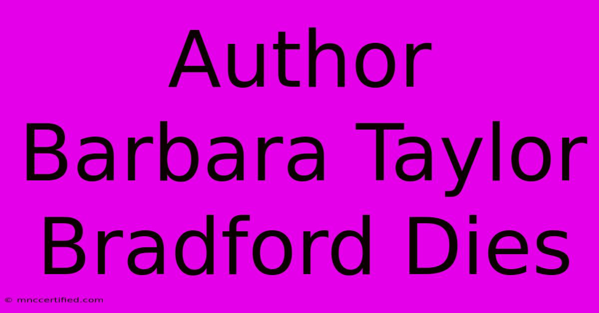 Author Barbara Taylor Bradford Dies