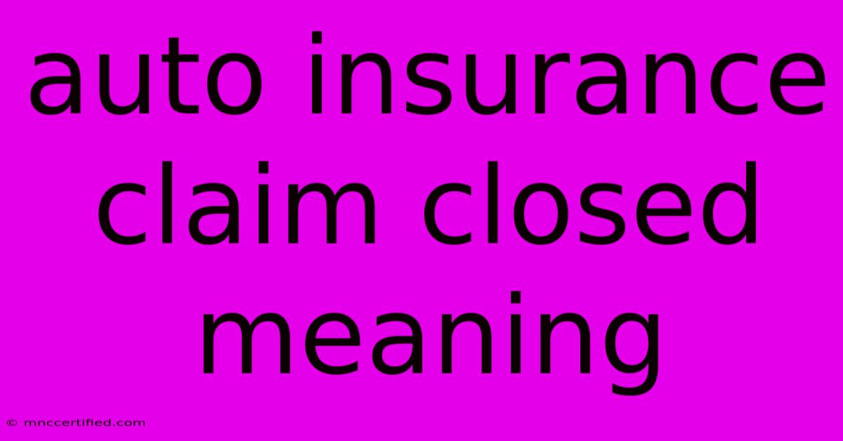 Auto Insurance Claim Closed Meaning