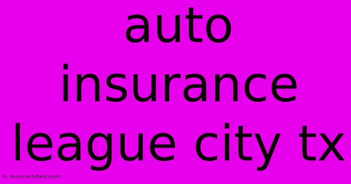 Auto Insurance League City Tx