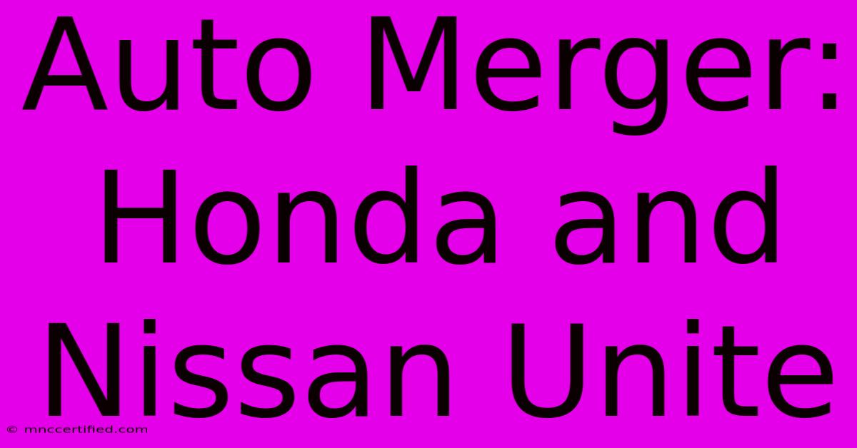 Auto Merger: Honda And Nissan Unite