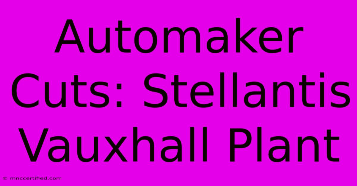 Automaker Cuts: Stellantis Vauxhall Plant