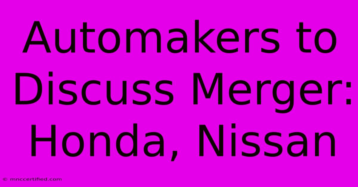 Automakers To Discuss Merger: Honda, Nissan