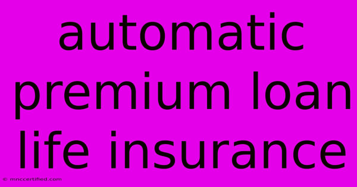 Automatic Premium Loan Life Insurance