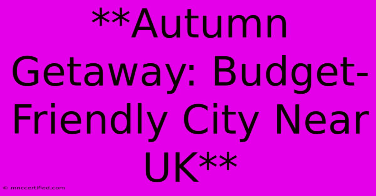 **Autumn Getaway: Budget-Friendly City Near UK** 