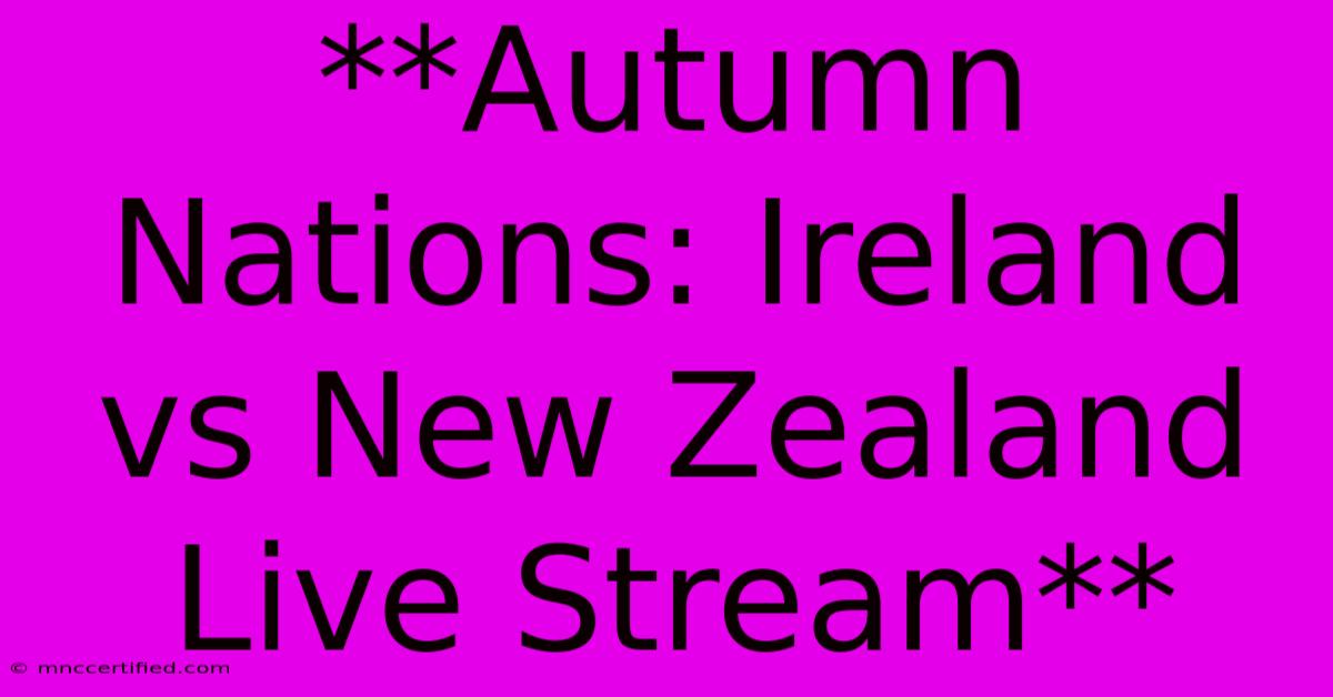 **Autumn Nations: Ireland Vs New Zealand Live Stream** 