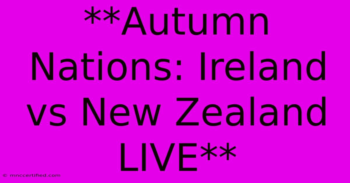 **Autumn Nations: Ireland Vs New Zealand LIVE**