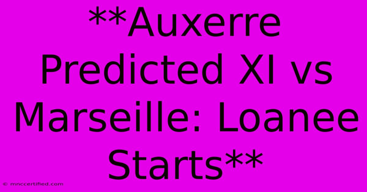 **Auxerre Predicted XI Vs Marseille: Loanee Starts** 