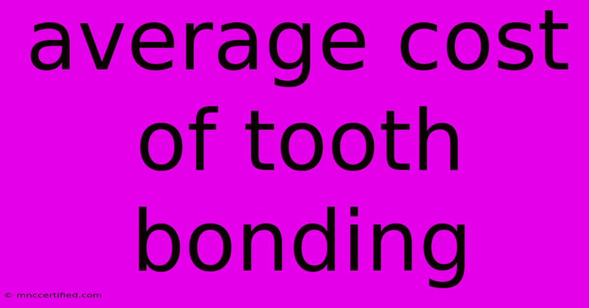 Average Cost Of Tooth Bonding