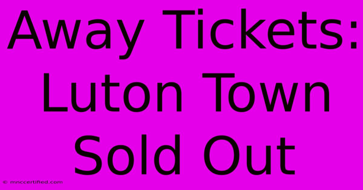 Away Tickets: Luton Town Sold Out