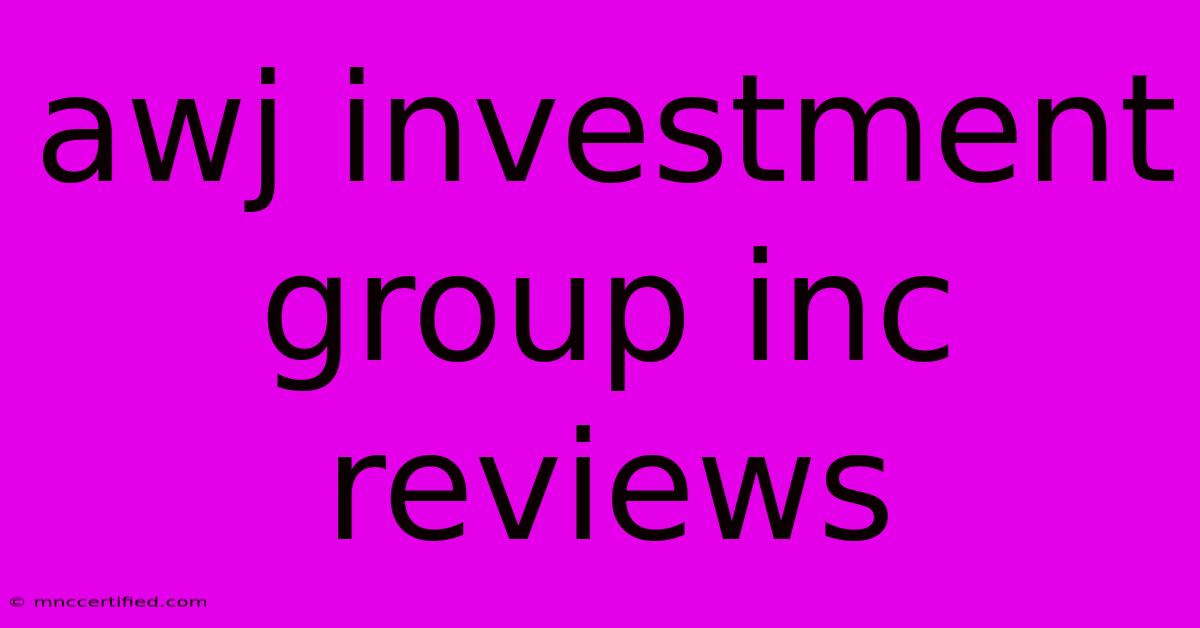 Awj Investment Group Inc Reviews