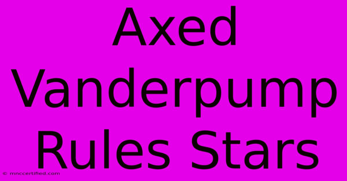 Axed Vanderpump Rules Stars