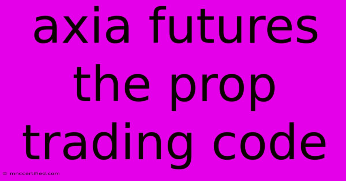 Axia Futures The Prop Trading Code