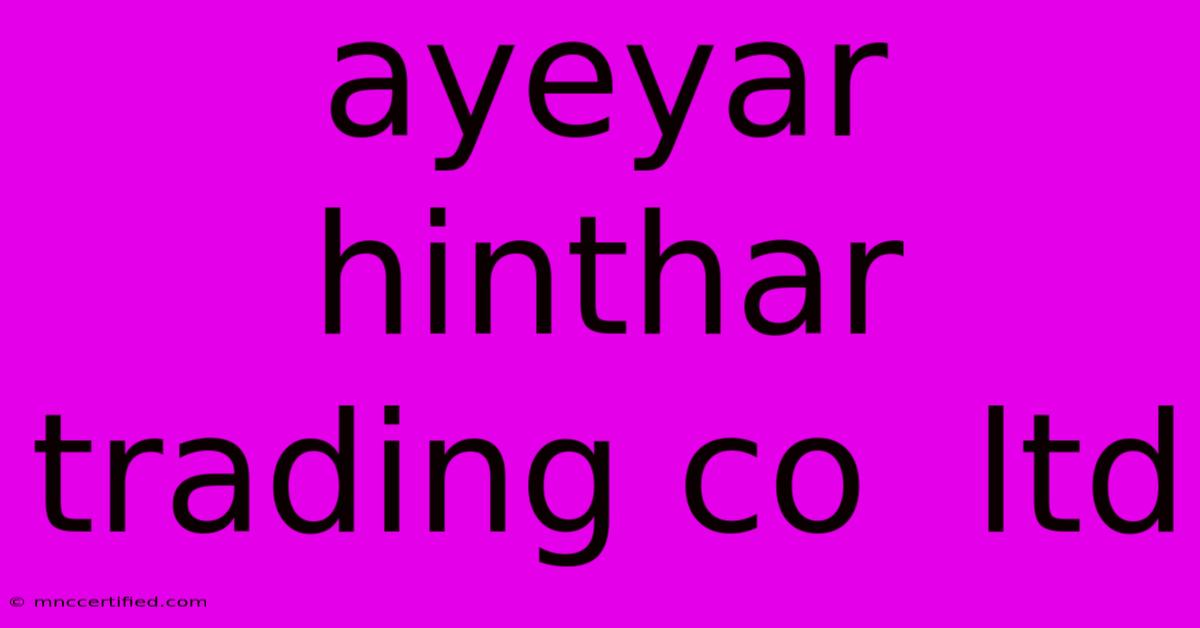 Ayeyar Hinthar Trading Co  Ltd