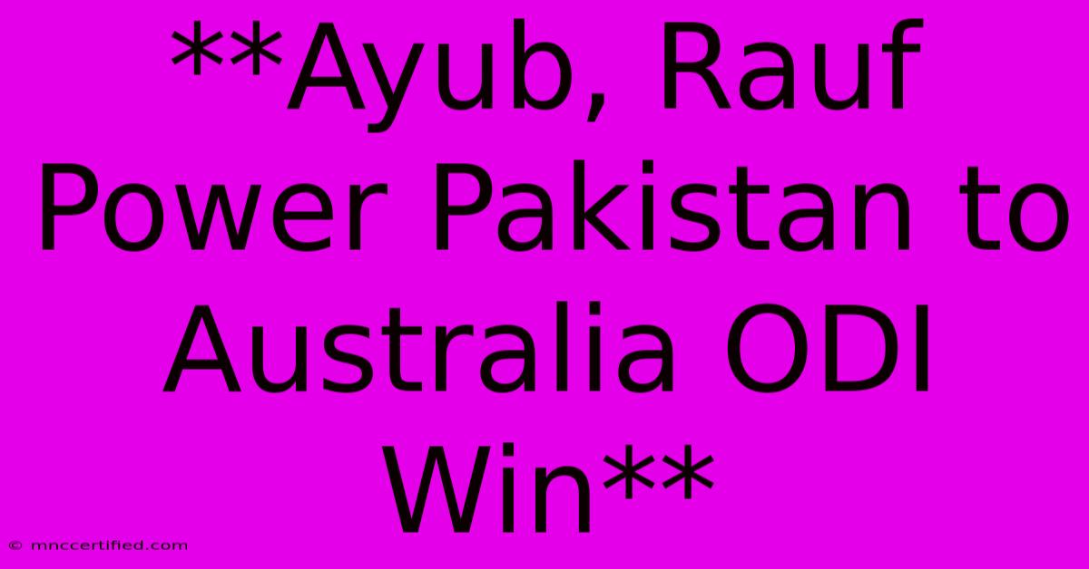 **Ayub, Rauf Power Pakistan To Australia ODI Win** 