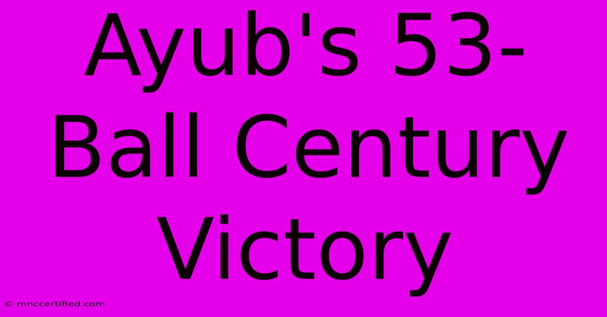 Ayub's 53-Ball Century Victory