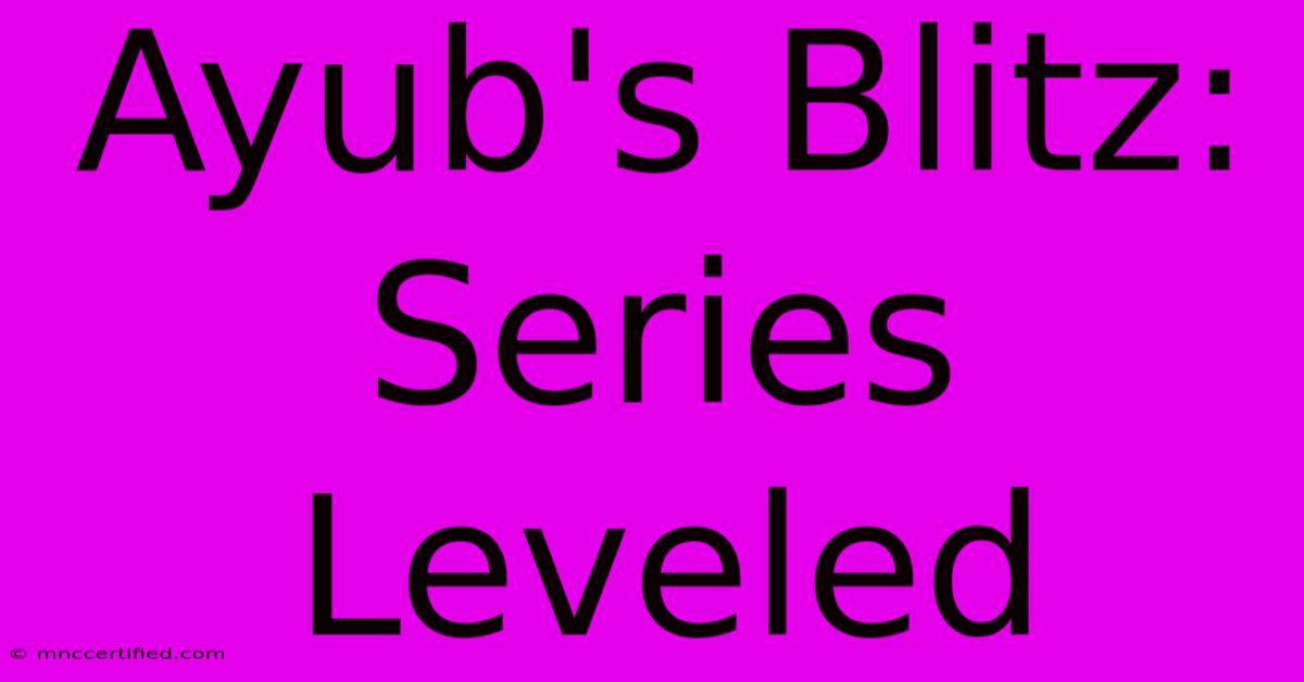 Ayub's Blitz: Series Leveled