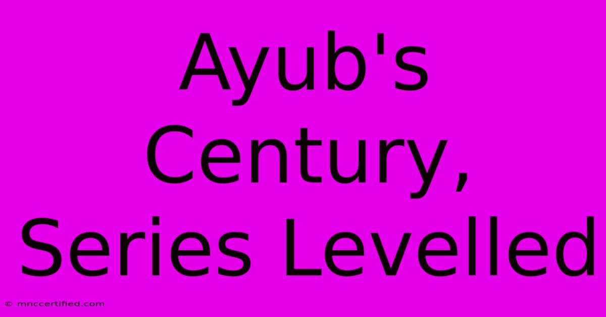 Ayub's Century, Series Levelled