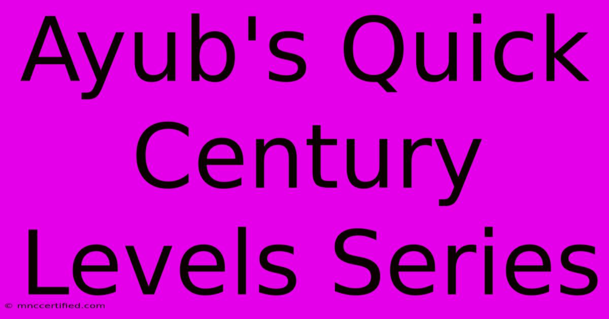 Ayub's Quick Century Levels Series